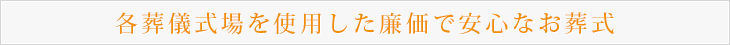 各葬儀式場を使用した廉価で安心なお葬式